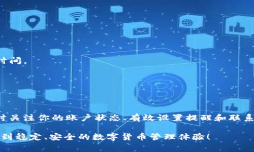 对于“tpwallet显示马上到期”的问题，有很多用户在使用这一数字钱包时，可能会遇到显示即将到期的提示。这种情况在钱包的使用过程中是非常常见的，特别是当用户使用的某些服务或功能时，可能会受到时间限制的影响。接下来，我们将详细地为你解析这个问题，并给出一些解决方案。

什么是tpwallet？
首先，很多人可能会问，tpwallet到底是什么？简单来说，tpwallet是一款数字货币钱包，允许用户存储、管理和交易各种加密货币。它提供了用户友好的界面和安全的功能，可以帮助用户方便地进行加密货币的管理。无论你是新手还是老手，tpwallet都能为你提供一个安全的空间来管理你的数字资产。

为何会出现“马上到期”的提示？
关于“马上到期”的提示，通常有几个原因。首先，这可能是因为你的钱包内某个特定功能或服务即将到期。例如，一些钱包会提供临时的会员服务、质押服务或其他的增值功能，这些功能往往会有时间限制。如果你的服务即将到期，系统就会提醒你，目的是让你有机会进行续费或者更新。

另一个可能的原因是你的钱包在进行某些交易时，可能需要进行身份验证，或者某些资产的使用期限也可能是有限的。有些代币或资产在某些生态系统下是有时间限制的。因此，出现这样的提示是对用户的一种合法提醒，以帮助管理你的资产。

如何处理这种情况？
当你看到tpwallet显示“马上到期”的时候，别慌。我们可以采取一些简单的步骤来确认具体的原因和解决方案。具体来说，可以按照以下步骤进行处理：

h41. 检查通知内容/h4
首先，仔细查看提示的详细信息。通常，钱包会在提示中提供一些额外的说明，例如，到期的具体内容是什么，是否需要进行续费，或者是否有其他操作建议。

h42. 登录账户检查状态/h4
登录到你的tpwallet账户，进入账户设置或者交易记录中查看是否有任何交易即将到期的信息。如果是某项服务即将到期，你可以在这里找到续费的方式。

h43. 联系客服支持/h4
如果你仍然不确定如何处理这一提示，可以考虑联系tpwallet的客服支持。一些钱包平台提供实时聊天功能，或者可以通过邮件和社交媒体联系。虽然这可能会浪费你一些时间，但客服通常会给予专业的指导，帮你解决任何问题。

预防措施
说真的，作为用户，预防总比事后处理来得更好。以下是一些预防措施，可以帮助避免今后再出现“马上到期”的烦恼：

h41. 定期查看余额和服务状态/h4
建议你定期登录你的tpwallet，检查钱包的余额和使用状态。通过定期检查，你可以确保所有服务都是更新的，随时掌握钱包的情况。

h42. 设置到期提醒/h4
在你的手机或者日历应用中设置到期提醒，可以帮助你安排续费或更新的行动。即使你正在忙，也可以提早做好心理准备，确保不错过任何重要的更新时间。

h43. 深入了解产品和服务/h4
了解tpwallet所提供的各类产品和服务。这样，当你收到“马上到期”提示时，便可迅速判断出这个提示的来源和应对策略，也能更高效地管理你的投资。

总结
总的来说，tpwallet显示“马上到期”的提示是一件很普遍的事情。这并不意味着你的资产有问题，通常是某个功能或服务在提醒你更新或续费。通过及时关注你的账户状态、有效设置提醒和联系客户支持，我们可以更好地管理自己的数字资产。最重要的是，永远保持对自己的投资有清晰的认识和管理，才能让我们的资产在数字经济中稳步前行。

希望上述信息对你有所帮助，让你在使用tpwallet的过程中更得心应手。如果有其他问题，欢迎随时提问，我们会帮你解答。也希望所有的用户都能享受到稳定、安全的数字货币管理体验！