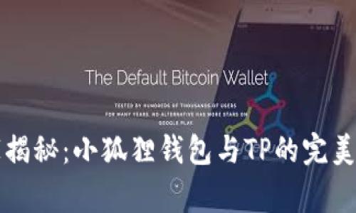 专家独家揭秘：小狐狸钱包与TP的完美结合秘诀