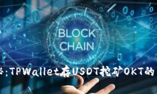 专家揭秘：TPWallet存USDT挖矿OKT的独家秘诀