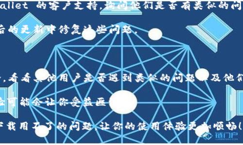 看起来你在使用 TPWallet 安卓版时遇到了下载或使用上的问题。下面是一些可能的解决方案和建议，帮助你解决这个问题。

### 1. 检查网络连接

首先，确保你的安卓设备连接到一个稳定的网络。可以尝试切换 Wi-Fi 和移动数据，看看哪个更稳定。另外，重启你的路由器也可能有帮助。

如果你在使用 Wi-Fi，首先确认信号强度良好，避免在信号较弱的区域下载。

### 2. 清理存储空间

有时存储空间不足会导致应用无法正常下载或安装。你可以检查设备的存储空间：
- 进入“设置”  “存储”查看可用空间。
- 如果空间不足，可以删除一些不常用的应用或文件。

有时候，清理缓存也能帮助增加可用空间，别忘了哦！

### 3. 尝试重新下载

如果下载失败可以尝试以下步骤：
- 彻底关闭应用商店并重新打开。
- 直接在 TPWallet 的官网下载最新版本的 APK 安装包。

记得在下载前，在浏览器的设置里允许安装未知来源的应用。如果不确定如何操作，可以先在网上查一下具体步骤。

### 4. 更新系统或应用商店

确保你的安卓系统是最新版本，同时也要确保应用商店（如 Google Play 商店）是最新的版本。旧版本可能会导致兼容性问题。

经常更新系统和应用不仅能改善应用的运行效果，还能提高安全性。

### 5. 检查设备兼容性

TPWallet 可能会对设备型号或操作系统版本有一些要求，可以查一下官网或应用商店的说明，确保你的设备符合要求。

有时候，一些老旧设备就需要面临不兼容的问题，了解清楚后也可以避免不少麻烦。

### 6. 重新启动设备

如果以上的方法都尝试过但还是无法使用，可以尝试重启一下你的设备。这看似简单的方法有时能解决一些看似复杂的问题。

说真的，重新启动有时真的能让很多“脑壳疼”的问题迎刃而解！

### 7. 联系客服支持

如果到现在仍然无法解决，可以考虑联系 TPWallet 的客户支持，询问他们是否有类似的问题反馈。

有时候，开发团队能直接给出解决方案或在之后的更新中修复这些问题。

### 8. 查找社区讨论

你可以在一些论坛或社交媒体上寻找相关讨论，看看其他用户是否遇到类似的问题以及他们是如何解决的。

网络上总有一些“藏龙卧虎”的高手，他们的经验可能会让你受益匪浅。

希望这些建议能帮助你解决 TPWallet 安卓下载用不了的问题，让你的使用体验更加顺畅！如果有其他问题，欢迎随时咨询。