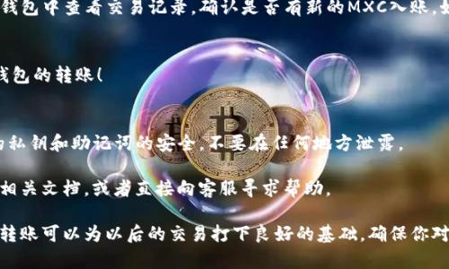 要将MXC（现在称为“MX Token”）转入TP 钱包，你需要按照一些步骤进行操作。以下是详细的流程，帮助你安全地完成转换。

1. 准备工作
首先，确保你已经下载并安装TP钱包，并在钱包中完成了必要的注册和设置。你还需要确保你的MXC（MX Token）存放在一个可以与TP钱包互通的交易所或钱包中。确认你的资产安全，确保设备上没有恶意软件。

2. 找到MXC的提现地址
登录你存放MXC的交易所账户，找到