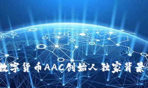 专家揭秘：数字货币AAC创始人独家背景与发展秘诀