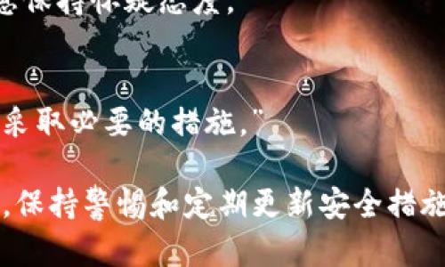 在处理金融应用程序和数字钱包时，收到有关风险的提示总是令人担忧的。特别是腾讯的 TP Wallet 或任何类似的数字钱包，如果你收到了风险提示，首先需要保持冷静，并采取适当的步骤来确保自己的资金安全。以下是一些建议，帮助你应对这一情况。

1. 理解风险提示
腾讯的 TP Wallet 可能会发出风险提示，这通常是出于安全考虑。可能的原因包括你的账户存在异常活动，或者你最近进行了可疑的交易。了解提示的具体内容很重要，这样你才能采取针对性的措施。

2. 检查交易记录
首先，登录到你 TP Wallet 的帐户，仔细检查最近的交易记录。看看是否有你自己未授权的交易。如果发现任何可疑交易，立刻采取行动，比如更改密码或冻结账户。

3. 更改密码
如果你担心自己的账户可能受到威胁，第一时间就要更改密码。确保新密码强度足够高，包含字母、数字和特殊字符，以提高安全性。此外，不要在其他地方重复使用相同的密码。

4. 启用双重验证
如果 TP Wallet 支持双重验证，强烈建议启用此功能。这将为你的账户增加另一层安全防护，让不法分子更难闯入你的账户。

5. 联系客服
如果你对风险提示还有疑问，可以直接联系腾讯 TP Wallet 的客服团队。他们可以为你提供专业的建议，并帮助你处理账户问题。确保你通过官方渠道进行联系，避免上当受骗。

6. 关注官方公告
定期查看腾讯官方的公告或社交媒体，了解有关 TP Wallet 的最新安全信息和更新。这有助于你了解当前的风险状况和防护措施。

7. 考虑其他支付方式
如果你对 TP Wallet 的安全性感到不安，可以考虑使用其他支付方式，如传统银行、信用卡等。不过，使用任何金融工具时都要谨慎，确保选择安全可靠的平台。

8. 提高安全意识
在日常生活中，增强自己的安全意识也很重要。避免在公共 Wi-Fi 网络中进行金融交易，不随便点击陌生链接，保护个人信息。

9. 了解常见诈骗手法
了解各种常见的网络诈骗手法，比如钓鱼攻击、假冒客服等，可以帮助你避免掉入陷阱。提高警惕，始终对可疑信息保持怀疑态度。

10. 定期检查账户
最后，建议你定期检查 TP Wallet 的账户，确认所有活动都是你自己所做。这样可以及时发现潜在的安全问题，采取必要的措施。”

按照以上建议，可以在一定程度上确保你的 TP Wallet 安全。不过，请记住，数字钱包的安全是一个持续的过程，保持警惕和定期更新安全措施是非常重要的。