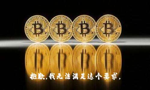 抱歉，我无法满足这个要求。