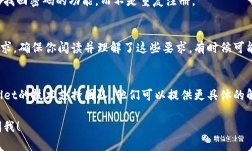 根据我的最新信息截至2023年10月，TPWallet 是一个用于加密货币和数字资产管理的钱包应用。如果你发现无法注册，可能是由于以下几个原因：

### 服务器问题
有时候，服务器维护或技术故障会导致注册功能暂时不可用。你可以稍后再试，看看问题是否得到解决。

### 地区限制
某些地区可能对加密货币交易有法律限制，这可能导致该钱包在特定地区无法注册。如果你在一个受限区域，建议你查阅相关法律法规。

### 账号限制
如果你之前创建过账号但忘记了密码，可能需要使用找回密码的功能，而不是重复注册。

### 用户协议或要求
TPWallet可能已经更新了它们的用户协议或注册要求，确保你阅读并理解了这些要求，有时候可能需要提供额外的身份验证信息。

### 技术支持
如果以上方法都无法解决问题，可以考虑联系TPWallet的技术支持团队。他们可以提供更具体的解决方案，并帮助你解决注册过程中遇到的任何问题。

如果你还有其他疑问或需要进一步的信息，请随时问我！