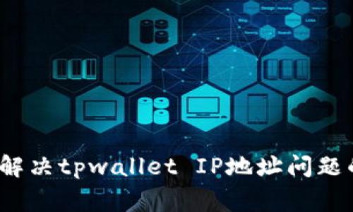 专家解密：解决tpwallet IP地址问题的独家秘诀