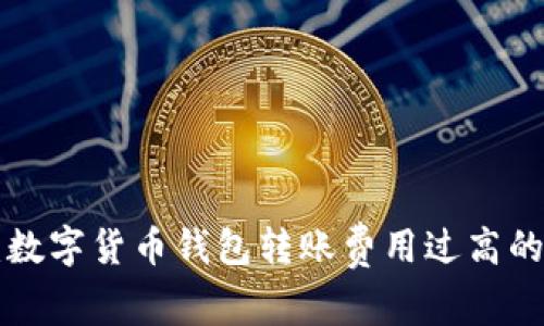 专家揭秘：数字货币钱包转账费用过高的独家秘诀！
