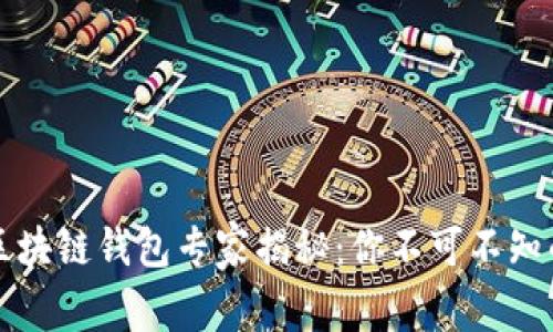 国外知名区块链钱包专家揭秘：你不可不知的独家秘诀