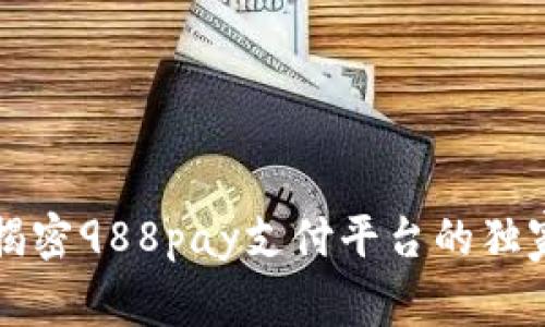 专家揭密988pay支付平台的独家秘诀