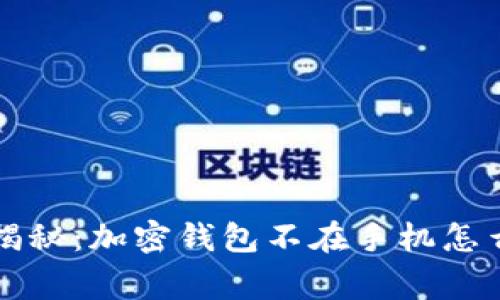 专家独家揭秘：加密钱包不在手机怎么用的秘诀