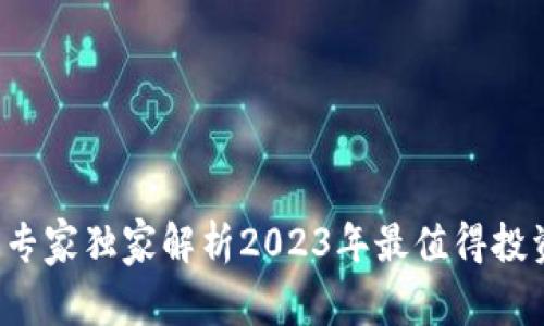 币圈十大主流币：专家独家解析2023年最值得投资的数字货币秘诀