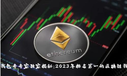 区块链钱包专专家独家揭秘：2023年排名第一的区块链钱包秘诀