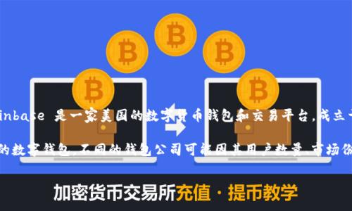 截至我最后的更新（2023年10月），全球最大的区块链钱包公司之一是“Coinbase”。Coinbase 是一家美国的数字货币钱包和交易平台，成立于2012年，用户可以通过其平台买卖比特币、以太坊等多种加密货币。

另一个知名的区块链钱包公司是“Binance”，它不仅提供交易所服务，还提供多种功能的数字钱包。不同的钱包公司可能因其用户数量、市场份额或服务种类的不同而被认为是“最大”的，具体也可能因时间和市场变化而有所不同。

如果你想了解更多关于这些钱包公司的信息或者其他相关的内容，请告诉我！