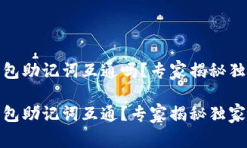 加密钱包助记词互通吗？专家揭秘独家秘诀

加密钱包助记词互通？专家揭秘独家秘诀