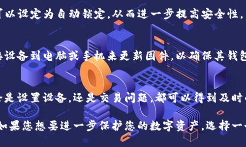 硬件钱包是一种专门用于保存和管理数字货币（如比特币、以太坊等）的设备。与软件钱包相比，硬件钱包提供了更高的安全性，因为它们是离线存储的。下面是硬件钱包的主要功能：

1. 安全存储数字资产
硬件钱包的首要功能就是安全存储数字资产。它们会将私钥存储在一个专用的安全芯片内，这个芯片在任何时候都不与互联网连接，因此大大降低了黑客攻击的风险。即使您的电脑或手机被病毒感染，您的资产也不会受到威胁。

2. 签署交易
在发送或接收加密货币时，硬件钱包可以用来签署交易。此过程在硬件钱包内部进行，私钥从不离开设备。这意味着即使数据被截取，黑客也无法获得私钥，从而保证了交易的安全性。

3. 多种货币支持
大多数硬件钱包支持多种不同的数字货币。这意味着您可以在同一个设备上管理比特币、以太坊、莱特币等多种加密货币，提高了使用的便利性。

4. 确保备份和恢复
硬件钱包通常提供备份和恢复功能。用户在设置钱包时会生成一个恢复种子短语（通常为12到24个单词），这可以用来在设备丢失或损坏时恢复资产。这就像是为您的存储设立了一个安全网，让您不必担心意外丢失。

5. 用户友好的界面
许多现代硬件钱包提供简单易用的用户界面，方便即使是新手也能快速上手。通过简单的步骤，用户可以接收和发送加密货币，无需深入了解复杂的技术细节。

6. 小型设计，便于携带
硬件钱包通常设计得很小巧，方便用户携带。无论是口袋还是钱包里，都可以轻松放下。这种便携性使得用户可以随时随地管理自己的数字资产。

7. 投资者的选择
对于长期投资者来说，硬件钱包是一个不错的选择。由于其高安全性，适合那些想要长期持有而不频繁交易的人。这样一来，用户可以更加放心地休息，而不必时刻担心资产安全。

8. 锁定功能
许多硬件钱包还配备了锁定功能，可以通过PIN码或密码锁定设备。当设备没有被使用时，可以设定为自动锁定，从而进一步提高安全性。

9. 定期更新
硬件钱包的制造商通常会定期发布固件更新，以修复漏洞和提升安全性。用户可以通过连接设备到电脑或手机来更新固件，以确保其钱包总是处于最新的安全状态。

10. 提供客户支持
大多数硬件钱包制造商都会提供客户支持，帮助用户解决在使用过程中的疑问和问题。无论是设置设备，还是交易问题，都可以得到及时的帮助。

总之，硬件钱包凭借其高安全性和用户友好的特点，已成为越来越多加密货币用户的首选。如果您想要进一步保护您的数字资产，选择一个适合自己的硬件钱包绝对是明智之举。