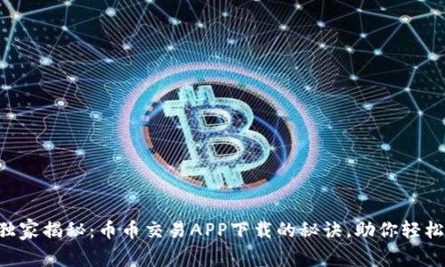 专家独家揭秘：币币交易APP下载的秘诀，助你轻松上手！