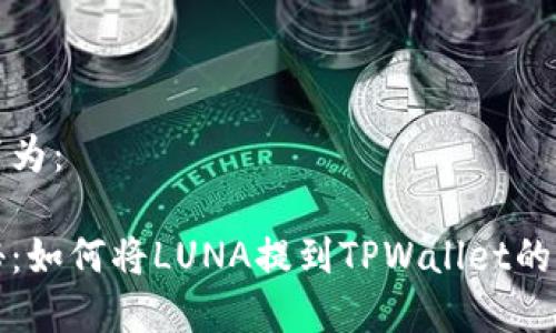 可以设置为：

专家揭秘：如何将LUNA提到TPWallet的独家秘诀