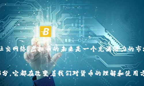 虚拟币，也称为加密货币，近年来在全球范围内引起了广泛关注。它不仅是一个金融工具，也逐渐成为一种新的投资资产，甚至在某些情况下，成为了一种全新的交易方式。那么，虚拟币到底是干嘛用的呢？下面我将为你详细介绍。

什么是虚拟币？
虚拟币是一种数字货币，它们并不以实体形式存在，而是通过加密技术生成和管理的。比特币是最早也是最知名的虚拟币，诞生于2009年，由一个使用化名“中本聪”的人或团队创建。此后，许多其他虚拟币纷纷涌现，如以太坊、莱特币等，每种虚拟币都有各自的特点和用途。

虚拟币的主要用途
虚拟币的用途多种多样，以下是一些主要用途：

1. 交易媒介
虚拟币最初的设计目的是作为一种交易媒介。它们可以用来在线购买商品和服务，虽然在许多国家和地区，接受虚拟币的商家仍然有限。但是，越来越多的在线平台和实体商店开始接受比特币和其他虚拟币支付。例如，一些大型电商平台、餐厅，甚至高档商店都在接受虚拟币支付。你可以使用虚拟币购买书籍、服装，甚至是一些奢侈品。

2. 投资资产
许多人将虚拟币视为一种投资资产。你可能听说过“买比特币作为对冲通货膨胀”这样的言论。就像黄金和股票一样，虚拟币的价格波动也很大，短期内可能会有很高的回报。在2020年和2021年，比特币的价格经历了剧烈的涨幅，吸引了无数投资者的关注，当然，风险也是相应的。

3. 跨境汇款
相比传统的银行跨境汇款方式，使用虚拟币进行跨境汇款往往更加快捷和便宜。传统银行可能会收取高额的手续费，并且汇款需要多天的时间，而虚拟币的交易通常可以在几分钟内完成。这对于那些在国外工作的人员来说，无疑是一个更为便捷的选择。

4. 参与去中心化金融（DeFi）
去中心化金融是基于区块链技术，旨在实现无中介的金融服务。通过DeFi平台，用户可以进行借贷、交易、支付等活动而不需要中央机构的介入。你只需要在DeFi平台上拥有一定量的虚拟币，就可以参与这类金融活动，因此，对于那些希望实现资产增值的用户，这是一个非常值得关注的领域。

5. NFT（非同质化代币）
近年来，NFT的兴起使得虚拟币的另一种用途得到展现。通过NFT，艺术家、音乐家和游戏开发者等可以将自己的作品数字化，并通过虚拟币进行交易。比如，你可以买卖数字艺术、音乐专辑、游戏道具等。因而，NFT也为创作者和消费者之间创造了一种新的经济模式。

虚拟币的优势与劣势
当然，虚拟币作为一种新兴的事物，拥有其自身的优势和劣势。

优势
ul
listrong去中心化：/strong虚拟币不受中央银行或政府的控制，用户拥有更高的自由度和隐私性。/li
listrong交易方便：/strong只需通过网络，就可以实现全球范围内的支付，特别适合跨境交易。/li
listrong透明性：/strong区块链技术使得所有交易记录都在公共账本上进行，交易的透明度非常高。/li
listrong可以参与创新项目：/strong通过虚拟币，用户可以投资到许多新兴的技术和项目中。/li
/ul

劣势
ul
listrong价格波动大：/strong虚拟币的价格变化很快，对于投资者来说风险相对较高。/li
listrong技术门槛：/strong对于非技术用户来说，了解虚拟币的技术背景和操作过程可能会有一定难度。/li
listrong可用性有限：/strong尽管越来越多的商家开始接受虚拟币，但目前普及率依然相对较低。/li
listrong潜在的法律风险：/strong各国对虚拟币的法律法规尚未完全明确，使用虚拟币可能面临法律风险。/li
/ul

如何购买和存储虚拟币
如果你想尝试购买虚拟币，以下是一些基本步骤。

1. 选择一个数字货币交易所
首先，你需要选择一个安全且可靠的数字货币交易所。有些知名的平台如Coinbase、Binance、Huobi等。注册账号，然后进行身份验证。

2. 存入资金
一般来说，你需要通过银行转账或信用卡等方式存入资金，之后就可以开始交易了。

3. 开始交易
在交易平台上，你可以选择你想购买的虚拟币，输入金额后进行交易。

4. 存储虚拟币
完成交易后，建议将虚拟币存入个人钱包中，而不是存放在交易所里。选择硬件钱包或手机钱包都可以提高安全性。

未来虚拟币的前景
随着区块链技术的不断发展，虚拟币的应用场景也在不断扩展。许多行业正在探索如何与虚拟币结合以实现更高效的运营模式。从金融、游戏，到艺术及社交网络，虚拟币的未来是一个充满潜力的市场。然而，仍需注意的是，虚拟币的市场波动性以及各国政策的变动都可能影响其发展。因此，无论你是出于投资还是日常交易，务必做好规划和风险控制。

总结
虚拟币无疑是现代科技和金融交汇的产物，其功能和用途的发展也在不断演进。无论是作为一种新的支付手段、投资资产，还是作为去中心化经济的一部分，它都在改变着我们对货币的理解和使用方式。希望通过以上介绍，你对虚拟币有了更全面的认识。如果你还有更多问题，欢迎随时交流！