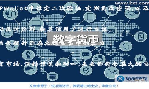    TPWallet火腿交易指南：专家揭秘独家秘诀！  / 

 guanjianci  TPWallet, 火腿, 交易  /guanjianci 

引言：火腿的魅力与潜力
大家好，今天我们来聊聊TPWallet的火腿（Ham）交易。说真的，火腿在区块链世界中可不是借来的名字，它的价值和潜力都让人刮目相看。但你可能会问，火腿到底怎么交易呢？别担心，接下来我会细致地带你走一遍，保证让你对火腿交易的每个环节都有所了解。

第一步：了解TPWallet与火腿的基础
首先，咱们得搞清楚TPWallet是什么。TPWallet是一款去中心化钱包，它的特点就是安全、功能齐全，支持多种数字资产的存储和交易。火腿（Ham）作为TPWallet生态系统中的一部分，自然有其独特的应用场景。简单来说，火腿不仅是交易平台上的一种数字货币，还是用户参与TPWallet社区和生态建设的一种方式。

第二步：准备工作——注册与充值
要进行火腿交易，首先得有一个TPWallet账户。如果你还没有账户，那就得先去官方网站进行注册。注册流程相对简单，按照提示填写你的信息就可以了。

账户注册完成后，别急着交易，先给钱包充值。这里分几种方法，你可以选择从其他交易平台进行转账，或者直接在TPWallet上购买一定数量的火腿。理解这一点非常重要，因为充值是交易的前提。

第三步：选择交易对
充值完毕后，你就可以开始浏览TPWallet上的市场信息了。在平台上，有多种交易对可供选择，比如火腿/BTC、火腿/USDT等。选择适合你的交易对至关重要。如果你已经持有BTC，那选择火腿/BTC的交易对就是个不错的选择。

第四步：下单交易
选择好交易对后要进行下单，火腿的交易方式相对简单。一般来说，平台会提供限价单和市价单两种方式。限价单是指你可以设定一个价格，当市场价格达到你设定的价格时，交易将自动执行。而市价单则会按市场当前价格立即成交。对于初学者来说，市价单可能是更为方便的选择，但如果你想要控制价格，限价单会更合适。

第五步：实时监控与管理
交易完成后，你的资产会即时反映在你的TPWallet中。在这个过程中，你可以实时监控火腿的价格波动、市场情绪，以及其他交易者的动态。记得定期查看自己的资产状况，并根据市场变化做出相应的调整。如果你发现火腿价格迅速上涨，可能要考虑是否要卖出获利；反之，如果市场行情不佳，尽量保持冷静，确保不要因为情绪化而做出错误决策。

第六步：撤单与安全措施
如果你在限价单下单后改变了主意，TPWallet支持撤单。在订单管理中找到你的限价单，点击撤销就完成了。当然，安全措施是不可忽视的，建议你在TPWallet中设定二次验证，定期更改密码，以及不要将账号信息透露给他人，保障你的资产安全。

第七步：了解市场与学习
火腿交易不是一蹴而就的，了解市场的基本信息是长期成功的重要保障。你可以参加TPWallet的在线课程、观看相关的市场分析视频，或者加入一些社区讨论群，和其他用户进行交流。

此外，持之以恒的学习非常重要，随着市场的变化，交易策略也要不断调整。你可以设置每天定时进行学习，阅读一些行业分析文章，这样时间久了，自然会提升你在火腿交易中的实力。

结语：拥抱火腿交易的未来
通过以上的介绍，相信大家对TPWallet的火腿交易有了更加深入的理解。火腿不仅仅是一种数字货币，更是一种参与生态建设的方式。只要你认真研究市场，保持谨慎和耐心，未来你将会在火腿交易中获得丰厚的回报。最重要的是，不要让短期波动左右你的情绪，稳健的心态永远是成功的关键！

记得持续关注行业动态哦，未来在火腿交易中也许会有更多的机遇等着你。希望每位读者都能在区块链的世界中找到属于自己的一席之地！