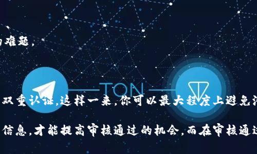 u钱包审核通过的难易程度/u是很多用户在选择数字钱包时关注的重要问题。特别是在当前数字货币逐渐普及的背景下，选择一个可靠且易于使用的钱包尤为关键。在这里，我们将详细探讨u钱包审核的流程、影响审核的因素以及提高审核通过率的秘诀/u。

审批流程

一般来说，u钱包的审核流程包括以下几个步骤：

1. **注册账户**：用户首先需要在平台上注册一个账户，填写基本的个人信息。

2. **身份验证**：这个步骤通常需要用户上传身份证明文件，比如身份证或护照。平台会对这些文件进行验证以确保用户的身份。

3. **资料审核**：提交的资料将会由系统自动处理，有些情况下还可能需要人工审核。

4. **审核结果通知**：审核完成后，用户会收到审核结果的通知，通常以邮件或短信的形式发送。

影响审核通过的因素

u1. 提交资料的完整性/u

你知道吗？如果你提交的资料不齐全或者不清晰，审核通过的可能性就会大大降低。因此，确保你上传的文件—无论是身份证还是其他相关证明—都是高清并且信息完整的。

u2. 账户安全性/u

为了提升审核通过的几率，有些钱包平台会对账户的安全性进行评分。这意味着，如果你的账户设置了强密码、启用了双重认证等安全措施，审核通过的机会会更高。

u3. 地域限制/u

不同地区对数字钱包的监管政策不同，有些国家可能对数字货币交易采取严格的限制，这自然会影响你的审核结果。在进行审核之前，最好了解一下当地的相关规定。

提高审核通过率的秘诀

当然，除了上述因素，还有一些方法可以帮助你提高审核的通过率：

1. 精心准备材料

在准备身份验证和其他资料时，尽量提供最新的信息和高质量的文件。如果你可以，尽量选择官方文件，这样更容易获得审核通过。

2. 关注平台公告

许多钱包平台会在官网发布最新的审核政策及要求，因此定期检查官方网站，对于了解审核流程和要求是非常有帮助的。

3. 客服沟通

说真的，如果你对于审核流程有疑问，可以直接联系平台的客服。他们通常会提供你需要的信息，确保你在审核过程中不出问题。

4. 社区反馈

一些数字货币社区会分享他们的审核经历，这会给你提供有价值的信息。你可以从中了解他人的成功经验和可能遇到的难题。

审核通过后的注意事项

一旦审核通过，你就可以开始使用u钱包进行交易了。记得在使用时，注意保护好自己的账户安全，定期更改密码，并开启双重认证。这样一来，你可以最大程度上避免潜在的安全风险。

总之，u钱包审核是否容易通过取决于多个因素，包括资料的完整性、安全设置以及地区政策等。只有充分准备、关注相关信息，才能提高审核通过的机会。而在审核通过后，也要时刻关注账户的安全，确保你的资产安全无虞。希望这些信息能帮助到你，让你在数字货币的世界中游刃有余！