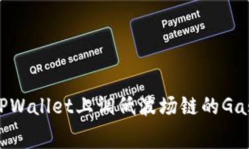 专家揭秘：如何在TPWallet上调低波场链的Gas费，独家秘诀分享！