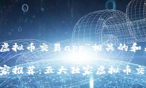 以下是与“虚拟币交易app”相关的和关键词：

2023年专家推荐：五大独家虚拟币交易APP秘诀