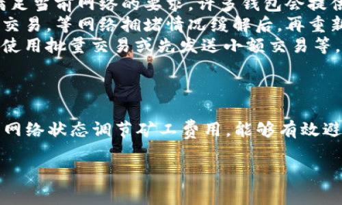 在使用TPWallet或其他加密货币钱包进行交易时，可能会遇到“矿工费不足”的提示。这意味着您在进行某项交易时，所设置的矿工费（交易手续费）低于网络要求的最低费用。这种情况通常发生在以下几种情况下：

### 矿工费的定义
矿工费，也称为交易费用，是您在进行加密货币交易时支付给矿工的费用，用于激励他们处理和验证交易。矿工费的高低直接影响到交易被确认的速度，费用越高，矿工处理的优先级越高，交易确认的速度也就越快。

### 为什么会出现矿工费不足？
矿工费不足的原因有几个方面：
ul
    listrong网络拥堵：/strong当网络上有大量交易待处理时，矿工通常会优先处理支付高费用的交易。如果您的交易费设置过低，可能会导致交易长时间未被确认。/li
    listrong交易设置不合理：/strong有时候，对于不同的网络和时段，最低的矿工费用会有变化。如果您没有根据实时的网络状况来设置矿工费，就可能碰到不足的现象。/li
    listrong钱包默认设置：/strong一些钱包会设置默认的矿工费用，这可能在网络繁忙时过低，需要手动调整以符合实际需求。/li
/ul

### 如何解决矿工费不足的问题
如果您遇到矿工费不足的情况，可以尝试以下几种解决方法：
ul
    listrong调整矿工费用：/strong在提交交易前，检查并调整矿工费，以确保其足够满足当前网络的要求。许多钱包会提供一个费用估算工具，可以帮助您设置合适的矿工费。/li
    listrong等待网络变动：/strong如果您没有特别急需的交易，可以考虑稍后再进行交易，等网络拥堵情况缓解后，再重新发起交易。/li
    listrong使用替代交易方式：/strong一些钱包允许您选择更便宜的交易方式，比如使用批量交易或先发送小额交易等，您可以根据需要选择更适合的方式。/li
/ul

### 总结
矿工费不足的提示通常是因为当前设置的费用低于网络要求的最低标准。如能实时根据网络状态调节矿工费用，能够有效避免此类问题。如果您还在困惑，不妨试试以上建议，祝您交易顺利！

如果还有其他问题或需要进一步的信息，随时可以问我！