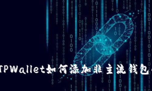 专家揭秘：TPWallet如何添加非主流钱包的独家秘诀