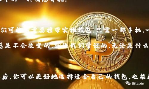 要深入了解“wallet”这个词的多种用法及其背景，首先我们可以从它的基本定义开始。通常，“wallet”指的是一个小的容器，主要用于存放纸币、硬币、信用卡和其他重要文件的物品。然而，随着数字科技的迅猛发展，“wallet”这个词的用法也被赋予了新的含义，比如“数字钱包”等等。

1. 传统的“钱包”定义

首先，大家都知道，传统的“钱包”通常用来存放现金和信用卡。它是一种很实用的日常物品，几乎每个人出门在外时都会携带。有时候钱包的材质不同，还能体现出一个人的个人风格，比如皮质、布艺或者其他材料。说真的，挑选一个合适的钱包真的很重要，因为它不仅要满足使用的需求，还要让你觉得好看、时尚。

2. 数字钱包的崛起

现在，随着科技的发展，越来越多的人开始使用“数字钱包”。你可能会问，数字钱包是什么呢？简单来说，数字钱包是一种应用程序，它允许用户以电子方式存储和管理资金。这种方式方便快捷，不用再带一堆现金和卡片出门。许多手机支付应用程序（比如支付宝、微信支付等）都可以被视作数字钱包。

在使用数字钱包时，用户只需在手机上输入密码或使用指纹/面部识别验证就可以完成支付。相对而言，这种支付方式不仅安全，而且省去了不少麻烦，尤其是当你出门在外，可能没有带现金的情况下。你懂的，这种土豪式的生活方式，真是让人羡慕啊。

3. 钱包的种类

钱包的种类多到让人眼花缭乱！我们可以根据不同的需求来选择。比如，分为以下几类：

ul
    listrong信用卡钱包：/strong专门为存放信用卡设计的小钱包。/li
    listrong零钱包：/strong通常用于存放硬币，方便找零钱。/li
    listrong皮夹：/strong可以是较大的钱包，既可放现金也可放卡片。/li
    listrong手机钱包：/strong一些手机钱包功能具备钱包的各种功能。/li
/ul

4. 钱包的日常使用

钱包的日常使用其实是相当简单的。我们每天出门时，会把必需的现金、卡片以及一些小物品放进钱包。许多朋友在选择钱包的时候，往往会考虑到钱包的容量、设计、颜色等因素。说真的，这些都是体现个人品味的地方。

在日常生活中，无论是买咖啡、逛街还是付款，我们总会用到钱包。还有些地方，比如旅行的时候，安全问题就显得特别重要，携带一个防盗的钱包就尤为必要了。这几年，市场上推出了不少防盗设计的产品，让我们在出门时更加安心。

5. 钱包的保养与清洁

如果你有一个心爱的钱包，怎么能不关注它的保养呢？无论是什么材质的钱包，保持它的清洁和干燥是非常重要的。比如，对于皮质钱包，定期使用皮革护理剂可以有效延长其使用寿命。而对于布艺钱包，定期清洗也能避免细菌滋生。

当然，使用钱包的时候，要尽量避免与尖锐的物品放在一起，以此减少磨损。身边的一些朋友，常常会把零钱、钥匙和其他硬物放在同一个袋子里的，结果钱包就破了一层又一层，真是让人心疼，不过这也算是用坏了吧！

6. 钱包与社会文化的关系

钱包在不同的文化中也有着不同的象征意义。在一些文化中，一个人的钱包的大小和装饰可能会被视为地位的象征，而在另一些情况下，一些人可能更注重钱包的实用性，超越了物质的层面。

例如，在某些节日或重要场合，亲友之间会互赠钱包，象征着祝福与财富。在这样的背景下，钱包不仅是实用的物件，更成为了人际交往中的一种情感寄托。

7. 未来的钱包

随着科技的进步，未来的钱包可能完全被数字化，钱包的外观和功能都有可能随着科技的进步而改变。比如，生物识别技术的进步，我们可能不需要携带实物钱包，只需一部手机，一个指纹，就能完成全部的支付。

说真的，这种未来的想象令人兴奋，但我们也不能忽视物理钱包带来的安全感。无论科技怎么发展，钱包背后承载的人与人之间的情感是不会改变的。就像我们常说的，无论是什么时代，陪伴最重要。

总结

无论你是偏爱传统钱包，还是已经养成了使用数字钱包的习惯，钱包在人们的生活中始终扮演着重要的角色。明白了钱包的多重意义后，你可以更好地选择适合自己的钱包，也能更加珍惜那些与钱包相关的情感和记忆。希望这些小提示能对你有所帮助，让你的钱包使用经历更加丰富多彩！