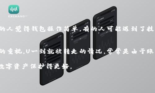 在使用TPWallet或其他数字钱包时，遇到「U一到就被转走」的情况，确实让人感到困惑和不安。首先，咱们得弄明白这个问题的多种可能性以及如何保护自己的资产。下面，我们就来深入探讨这个问题，提供一些解决方案和建议。

1. 什么是TPWallet？
TPWallet是一款相对新兴的数字货币钱包，它支持多种数字货币的存储和管理。用户可以通过TPWallet进行交易、转换和管理不同的资产。和其他钱包一样，它的安全性、便捷性和用户体验都是重要的考量因素。

2. U一到就被转走的现象分析
首先，如果你的U（通常指的是USDT或其他与美元挂钩的稳定币）一旦到达钱包就被转走了，可能有以下几种原因：
ul
  listrong安全性问题：/strong你是否发生了账户被黑的可能？如果你的TPWallet账户信息或私钥泄露，黑客可以轻松转走你的资产。/li
  listrong自动转账设置：/strong你有没有设定过自动转账的规则？很多钱包支持一些自动化的功能，可能不小心设置了定时转账。/li
  listrong钓鱼攻击：/strong有时候伪装成TPWallet的钓鱼网站可能会诱使你输入钱包的私钥或助记词，这样黑客就能够控制你的资产。/li
/ul

3. 检查账户安全设置
首先，你应该立刻检查一下你的账户安全设置。确保如下几点：
ul
  li使用强密码：避免使用简单的、容易被猜到的密码，最好是字母、数字和符号的组合。/li
  li开启两步验证：这是一种额外的安全措施，可以有效防止未经授权的访问。/li
  li定期更换密码：定期更新密码虽然麻烦，但能有效提高账户安全性。/li
/ul

4. 监测账户活动
登录TPWallet后，看看自己的交易历史和账户记录。你可以检查到最近的进出账情况，了解每一笔交易的来源和去向。
若发现任何不明的交易，赶紧联系钱包的客服，说明情况，寻求支持。说真的，快速反应很重要，毕竟在这个数字资产交易的世界里，时间就是金钱。

5. 加强防范措施
无论是什么时候，保护自己的数字资产都是非常重要的。下面是一些推荐的防范措施：
ul
  listrong使用硬件钱包：/strong如果你的资产比较大，建议使用硬件钱包存储私钥，这种钱包基本无法被黑客远程攻击。/li
  listrong分散投资：/strong把资产分散到不同的钱包和交易所中，减少单一平台流失带来的风险。/li
  listrong关注官方动态：/strong定期关注TPWallet的官方社交媒体和社区消息，获取关于安全漏洞和更新的信息。/li
/ul

6. 针对钓鱼网站的防范
要知道，网络上存在大量伪装成正牌钱包的网站，记得保持警惕哦！以下是一些小技巧：
ul
  li始终通过官网链接访问钱包，而不是通过搜索引擎查找。/li
  li检查网页地址是否正确，确保是网址的完整性。/li
  li关注网站的安全证书：地址栏前面应该有“HTTPS”提示。/li
/ul

7. 其他常见问题
除了U一到就被转走的问题，对于TPWallet新手来说，可能还有其他困扰，比如：
ul
  listrong如何充值？/strong通常可以通过交易所购买数字货币，再转入TPWallet。/li
  listrong如何提现？/strong将钱包里的资产转到交易所或其他钱包进行提现。/li
  listrong如何查看余额？/strong登陆钱包后就能实时查看自己的资产。/li
/ul

8. 用户体验和反馈
每个人使用TPWallet的体验都可能不尽相同，建议你多多看看论坛和社群，借鉴其他用户的经验。例如，有的人觉得钱包操作简单，有的人可能遇到了技术问题。不过，只要保持警惕，不轻易相信不明的信息，与其他用户分享自己的经验，收益往往会更大哦！

9. 总结
总的来说，TPWallet作为一个数字钱包工具，其便捷性毋庸置疑，但在使用过程中，必须时刻保持对安全性的重视。U一到就被转走的情况，常常是由于账户安全设置不当或遭遇网络钓鱼所致。做好安全措施，加强学习，对于每位TPWallet用户来说，都至关重要。

希望这些建议和小技巧对你有所帮助！如果你还拥有其他问题，欢迎随时在评论区留言，我们一起探讨，把数字资产保护得更好。

TPWallet用户必看：专家独家揭秘U一到就被转走的背后秘诀