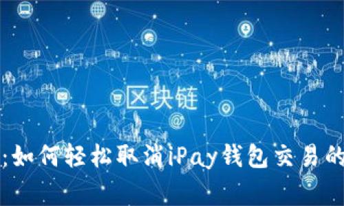专家揭秘：如何轻松取消iPay钱包交易的独家秘诀