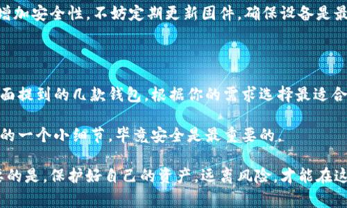 区块链钱包的选择：专家揭秘四款独家推荐，掌握加密资产管理秘诀

区块链钱包, 加密货币, 安全性/guanjianci

一、区块链钱包的重要性

说真的，在这个数字化时代，钱包的概念已经不仅仅是用来存放现金了。尤其是在加密货币迅速发展的今天，区块链钱包的重要性显得愈发突出。你或许会问：“为什么我需要一个区块链钱包？”其实，钱包不仅是存放你数字资产的地方，更是你进入加密货币世界的“门票”。

与传统钱包不同，区块链钱包让你能够直接控制自己的资产，不再依赖银行或其它中央机构。这种去中心化的特点，让很多用户更为青睐。此外，区块链钱包的种类也逐渐丰富，从热钱包到冷钱包，各有其优缺点，懂得选择才是真正的秘诀！

二、选择区块链钱包的考虑因素

在选择合适的区块链钱包时，用户需要考虑几个重要因素。首先是安全性！想象一下，如果你的钱包被黑客攻破，所有的虚拟资产一夜之间都消失了，那绝对是个巨大的损失。其次是用户体验，钱包的界面友好与否，交互设计是否流畅，都会影响你的使用感受。

还有，一些钱包提供的功能多样化，例如支持多种加密货币、内置的交易所功能等，也能增加其使用的便捷性。最后，社区的支持以及开发者的信誉也同样关键。在选好钱包之前，不妨多做做功课，确保自己选择的是真正可靠的产品。

三、专家推荐的四款区块链钱包

在经过深入调查和多方考量后，下面这四款区块链钱包无疑是目前市场上的佼佼者，结合了安全性与用户体验，让你可以更放心地管理自己的加密资产。

h41. Coinbase Wallet/h4

作为全球知名的加密货币交易平台，Coinbase Wallet 是许多用户的首选。它不仅界面简洁易用，还提供了丰富的功能。用户可以在钱包中安全存储多种加密货币，而且使用这个钱包，你可以直接通过Scan QR Code进行转账，非常方便。

另外，Coinbase Wallet 支持多种令牌和NFT（非同质化代币），这对于喜欢玩收藏的人来说，简直就是个乐趣无穷的宝库。值得一提的是，它同样注重安全性，内置多重签名和生物识别技术，最大限度地保护了用户的资产。

h42. MetaMask/h4

如果你是区块链游戏和DeFi（去中心化金融）的爱好者，MetaMask 绝对是你必不可少的工具。它是一款浏览器扩展钱包，特别适合与以太坊生态中的应用交互。使用起来相当容易，只需几步即可完成加密货币的接收和发送。

另外，MetaMask 支持将ERC-20令牌添加到钱包中，让你轻松管理多种加密资产。用户可以通过MetaMask 访问不同的DeFi平台，以及各类区块链游戏，操作体验上佳。

h43. Trust Wallet/h4

对于希望在移动设备上管理加密资产的用户，Trust Wallet 是个不错的选择。作为Binance（币安）的官方钱包，Trust Wallet 兼容多种区块链，用户可以在一个应用中管理多种不同的加密货币。

Trust Wallet 还提供了内置浏览器，用户可以方便地与DApp进行交互，并参与各种加密项目的投资。这款钱包支持用户直接购买加密货币以及查询市场行情，体验一站式服务。

h44. Ledger Nano S/h4

最后，如果你对安全性有极高的要求，Ledger Nano S 这款冷钱包可能是在座各位最喜欢的选择。作为一款硬件钱包，Ledger Nano S 可以有效地防止黑客攻击。所有的私钥信息都保存在设备内，即使连接到网络也不会被泄露。

尽管Ledger Nano S 的上手难度相对较高，但只要一步步跟随说明书，你就能安全地管理你的加密资产。为了增加安全性，不妨定期更新固件，确保设备是最新版本。

四、总结与建议

总的来看，选择适合自己的区块链钱包是安全管理加密资产的重要基础。无论你是新手还是老手，都可以参考上面提到的几款钱包，根据你的需求选择最适合你的。

在尝试使用新的区块链钱包时，建议你先进行小额交易，以确保一切正常再进行大额交易。这是在这里我想强调的一个小细节，毕竟安全是最重要的。

希望以上的介绍能够帮助到你，也希望你能在加密货币的世界中顺利前行！有任何问题，欢迎留言讨论哦！更重要的是，保护好自己的资产，远离风险，才能在这片新天地中享受乐趣！