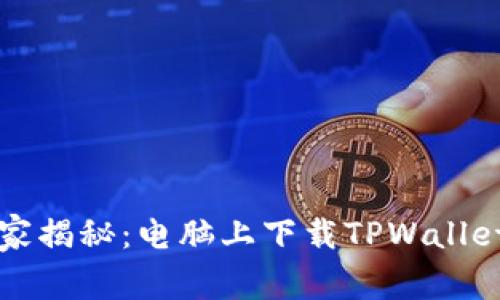 专家独家揭秘：电脑上下载TPWallet的秘诀