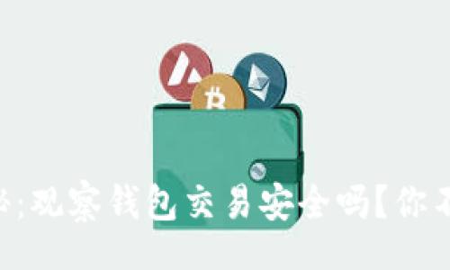 wallet
    专家独家揭秘：观察钱包交易安全吗？你不能不知道的秘诀！