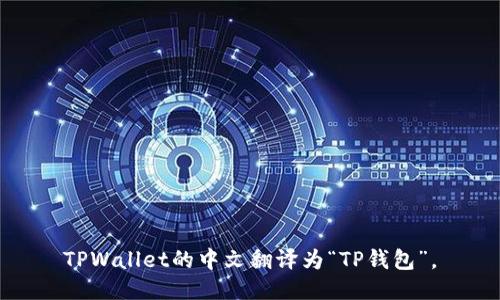 TPWallet的中文翻译为“TP钱包”。