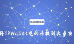 专家揭秘：如何将TPWallet中的币提到火币交易所的
