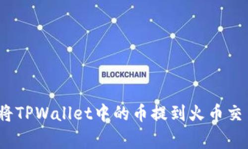 专家揭秘：如何将TPWallet中的币提到火币交易所的独家秘诀