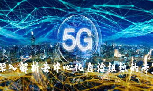 币圈DAO：深入解析去中心化自治组织的专家独家秘诀