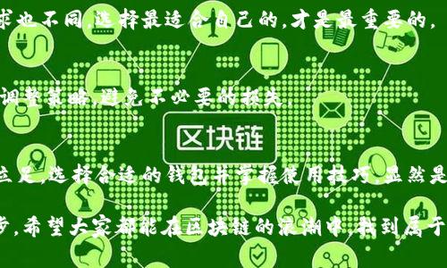   区块链钱包的运用情况：专家独家揭秘使用秘诀！ / 

 guanjianci 区块链钱包, 数字货币, 资产安全 /guanjianci 

一、引言
在这个数字化快速发展的时代，区块链技术已经逐渐走进了我们的生活。而作为区块链技术最直接的应用，区块链钱包的使用情况也因此备受关注。说真的，不管是投资者、科技爱好者，还是普通用户，对区块链钱包的了解无疑都是非常重要的。那么，今天就来跟大家聊聊区块链钱包的运用情况，分享一些专家的独家见解和使用秘诀。

二、区块链钱包的基本概念
在深入探讨运用情况之前，我们先来理清一个基本概念。区块链钱包是一个用来存储和管理数字资产的工具，你可将其理解为一个“数字口袋”，而其中存放的则是你的加密货币，比如比特币、以太坊等等。其实就像你生活中的钱包一样，它负责存放你的财产，但相较于传统钱包，区块链钱包的功能更为强大，且涉及到的安全性问题也更为复杂。

三、区块链钱包的种类
区块链钱包分为热钱包和冷钱包，一般来说，热钱包是在线钱包，便于随时访问和交易；而冷钱包则是离线存储，适合长期保存，如果你懂的话，其实冷钱包就像是把钱存进银行，而热钱包就像是随时能取用的现金。

h41. 热钱包/h4
热钱包的使用最为广泛，通常有网页钱包、手机钱包和桌面钱包。由于其在线状态，热钱包方便交易，适合频繁交易的用户。常见的例子包括Coinbase、Blockchain.info等平台。

h42. 冷钱包/h4
冷钱包虽然不方便日常交易，但其安全性却不可小觑。为用户提供了更高的保护。从硬件钱包到纸钱包，都是冷钱包的形式，非常适合长期持有的投资者。

四、区块链钱包的运用情况
那么，具体到区块链钱包的运用情况，我们可以从不同的角度进行分析。

h41. 投资与交易/h4
区块链钱包的主要功能就是帮助用户安全存储和管理数字资产。作为投资者，你可以选择热钱包来进行频繁交易，便于时刻把握市场动向；如果你的投资策略是长期持有，冷钱包将是更为理想的选择。通过这样的运用，越来越多的投资者正在开始利用区块链钱包来管理自己的财富。

h42. 跨境支付/h4
说真的，区块链钱包的出现极大地方便了全球支付。你不再需要担心复杂的汇率转换问题，只需通过区块链钱包，就能快捷实现跨境支付。而且，极低的手续费也是吸引用户的重要因素。特别是在一些发展中地区，区块链钱包更是成为了很多人日常支付的工具。

h43. 社区与交流/h4
除了投资和支付，区块链钱包还在社群构建方面发挥着积极的作用。很多区块链项目和社区都将钱包作为与用户互动的桥梁，通过一些活动或空投，推动用户使用他们的产品。用户不仅能通过钱包管理资产，还能参与到社区中，从而进一步了解区块链技术及其发展。

h44. 资产保护/h4
如今，数字资产的安全性问题也越来越引发关注。利用区块链钱包的多重签名技术，以及冷钱包存储，用户能够有效地降低被盗风险，保护自己的资产安全。这对普通用户来讲，选择一个适合自己的钱包尤为重要。

五、使用区块链钱包的注意事项
不过，尽管区块链钱包的便利性不言而喻，但使用时也需注意一些事项。

h41. 安全因素/h4
首先，绝对不能忽视安全问题。很多用户因不慎而遗失私钥，加之不良平台的安全漏洞，导致资产遭到盗窃。因此，选择一个安全可靠的钱包，并定期备份私钥，是确保资产安全的关键。

h42. 使用体验/h4
其次，使用体验也是个大问题。比如，界面是否友好、功能是否齐全等等。一个良好的用户体验会让你的区块链钱包使用更加顺畅。当然，不同用户对钱包的需求也不同，选择最适合自己的，才是最重要的。

h43. 了解市场动态/h4
说真的，区块链市场瞬息万变。因此，对于任何一个想要长期投资和使用区块链钱包的用户而言，随时保持对市场的敏感度是非常必要的。这可以帮助你及时调整策略，避免不必要的损失。

六、结论
综上所述，区块链钱包的运用情况在多个领域显示出无限潜力。从日常投资、跨境支付，到社群构建、资产保护，区块链钱包的作用愈发显著。想要在这个领域立足，选择合适的钱包并掌握使用技巧，显然是一项必要的投资。希望这篇文章能够为你提供一些实用的建议和深入的理解。今后，随着区块链技术的不断发展，相信区块链钱包的运用前景将会更加广阔！

在这个信息瞬息万变的时代，时时保持学习的状态永远不会错。无论是作为普通用户还是投资者，掌握区块链钱包的运用技巧，绝对是了解这个领域的第一步。希望大家都能在区块链的浪潮中，找到属于自己的一片天地！