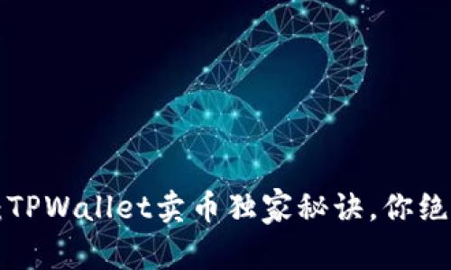 专家揭秘：TPWallet卖币独家秘诀，你绝不能错过！