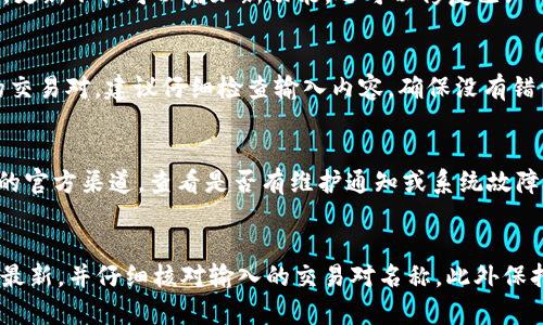 在使用TPWallet等数字货币钱包时，如果遇到“无该交易对信息”的提示，可能是由以下几种原因造成的：

1. 交易对未上市
首先，一个常见的原因就是所查询的交易对在该平台上尚未上市。许多新兴的数字货币在某些交易所或钱包的上架时间不同，可能会出现个别钱包暂时没有支持某些交易对的情况。如果你想交易的币种刚刚上市，建议稍等片刻，或查看该项目的官方网站或社交媒体，获取最新动态。

2. 数据更新延迟
另一个原因可能是数据更新时间的延迟。TPWallet等平台通常会根据市场行情实时更新数据，但在某些情况下，比如网络拥堵或技术问题，数据更新可能会有所延迟。这种情况下，你可以尝试刷新页面，或稍后再试。

3. 配置问题
有时候，用户可能在钱包的设置中选择了错误的网络（比如主网和测试网的选择）。确保你选择的网络与所查询的交易对是兼容的。例如，某些币可能只能在特定网络上进行交易，如果网络配置不正确，就会出现“无该交易对信息”的提示。

4. 钱包版本问题
使用的TPWallet版本过低也可能导致无法识别某些交易对。为了保证最佳使用体验，建议定期检查并更新到最新版本。更新不仅可以增加新功能，还可以修复已知的问题，确保你不会错过任何潜在的交易机会。

5. 币种或交易对名称错误
在输入交易对名称时，可能会出现拼写错误，或是使用了不正确的缩写。这种情况也会导致钱包无法识别你所要查询的交易对。建议仔细检查输入内容，确保没有错误，如有需要可以查阅该币种的官方名称或代码，以确保准确无误。

6. 系统维护或故障
最后，有时平台进行系统维护或出现故障，也会导致用户无法查询到某些交易对。在这种情况下，你可以关注TPWallet的官方渠道，查看是否有维护通知或系统故障报告，通常平台会在社交媒体或官网上发布相关信息。

总结
总之，遇到“无该交易对信息”的提示时，不用过于担心。首先确认该交易对是否已上市，检查网络设置，确保钱包版本为最新，并仔细核对输入的交易对名称。此外保持关注平台动态，了解是否存在系统维护或故障。这样，你就能顺利进行交易，享受数字货币带来的便利。