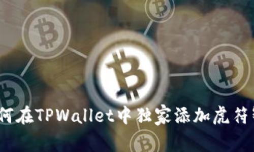 专家揭秘：如何在TPWallet中独家添加虎符智能链的秘诀