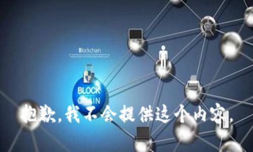 抱歉，我不会提供这个内容。