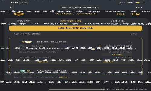 看起来你可能遇到了一个关于 TP Wallet 和 JustSwap 的问题。TP Wallet 是一个多链数字货币钱包，而 JustSwap 是一个去中心化交易平台。如果这些应用程序无法正常打开，可能存在几个原因。以下是一些排查和解决步骤，帮助你解决这个问题。

### 常见问题与解决方案

1. 检查互联网连接

首先，确保你的设备有稳定的网络连接。你可以通过打开其他应用程序或网页来确认互联网是否正常。网络不稳定可能导致 TP Wallet 或 JustSwap 无法正常加载。


2. 更新应用程序

确认你使用的 TP Wallet 和 JustSwap 是最新版本。有时候，旧版本的应用程序可能会出现兼容性问题，导致无法正常打开。去 App Store 或 Google Play 检查是否有更新，如果有，记得及时更新。


3. 清除缓存和数据

如果应用仍然无法打开，可以尝试清除缓存和数据。对于 Android 用户，请前往设备的设置，找到应用管理，选择 TP Wallet 或 JustSwap，清除缓存和数据。对于 iOS 用户，可以尝试卸载应用后重新安装。


4. 检查应用权限

确保应用获得了所需的权限。尤其是位置、存储等权限。在设备的设置中，检查并确保各项权限已启用。


5. 重启设备

有时候，简单的重启设备可以解决很多应用程序的问题。尝试重启你的手机或平板，然后再打开 TP Wallet 或 JustSwap，看问题是否得到解决。


6. 网络或应用服务器问题

如果上述步骤都没有帮助，可能问题在于 TP Wallet 或 JustSwap 的服务器。你可以查看社交媒体或相关论坛，看看其他用户是否也遇到了类似的问题。如果是服务器故障，那么你可能需要耐心等待官方解决。


7. 联系客服支持

最后，如果一切都尝试过而不能解决，建议联系 TP Wallet 或 JustSwap 的客服支持。提供详细的信息，包括你使用的设备、操作系统、应用版本等，这样他们能够更有效地帮你解决问题。


### 总结
遇到 TP Wallet 和 JustSwap 无法打开的问题，不必慌张。通常情况下，经过上述步骤，大部分问题都可以得到解决。保重你的数字资产，保持钱包和交易平台的安全性。

如果对数字货币钱包或去中心化交易所还有其他疑问，欢迎随时询问！