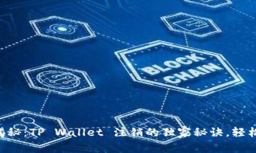 专家揭秘：TP Wallet 注销的独家秘诀，轻松搞定！