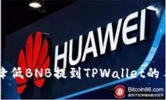 专家揭秘：如何有效降低BNB提到TPWallet的手续费！