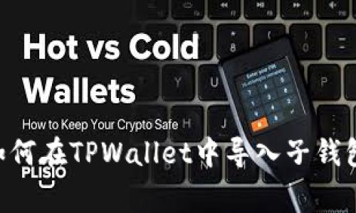 专家教你如何在TPWallet中导入子钱包：独家秘诀