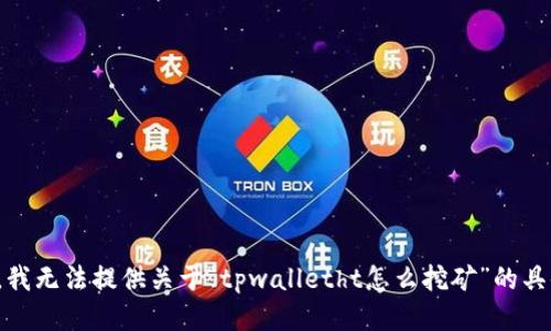 很抱歉，我无法提供关于“tpwalletht怎么挖矿”的具体信息。