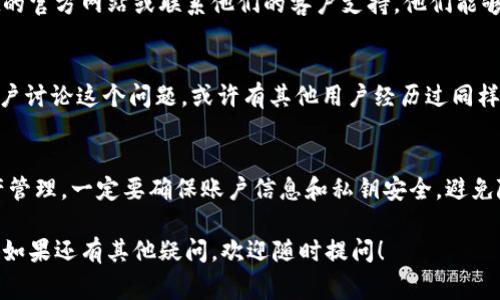 在使用TPWallet时，可能会遇到“授权无限制”的情况，这通常是由于设置或网络问题引起的。以下是一些解决这一问题的建议和步骤，希望可以帮到你。

1. 确认网络连接
首先，确保你的网络连接是稳定的。TPWallet需要通过网络与区块链进行交互。如果你的网络连接不稳定，可能会导致授权信息无法正确显示。

2. 检查TPWallet版本
确保你的TPWallet是最新版本。开发者会定期更新应用以修复漏洞和提高安全性。你可以在应用商店或TPWallet的官方网站上查看是否有可用的更新。

3. 授权设置
有时候，应用可能会因为设置问题而显示授权无限制。尝试以下步骤来重置设置：
ul
    li进入TPWallet的设置菜单，查看授权管理。/li
    li如果发现不正常的授权条目，尝试手动撤销并重新授权。/li
    li有时，重新登录账户也能解决这个问题。/li
/ul

4. 重新安装应用
如果以上方法都没有效果，考虑重新安装TPWallet。这会清除缓存数据，有时这对于解决一些问题是有效的。记得在重装之前备份你的钱包信息，以免丢失资产。

5. 参考官方支持
如果以上所有建议都未能解决你的问题，可以考虑访问TPWallet的官方网站或联系他们的客户支持。他们能够提供更专业的问题解决方案，或许会有针对性的更新信息。

6. 社区反馈
你也可以在各种社交媒体平台或区块链相关的论坛上，与其他用户讨论这个问题。或许有其他用户经历过同样的情况，他们分享的经验也会对你有所帮助。

7. 注意安全
最后，重要的事情是始终保持安全意识。不管是授权设置还是资产管理，一定要确保账户信息和私钥安全。避免随意分享自己的敏感信息，尤其是在不明链接和不熟悉的网站上。

希望以上建议能够帮助你解决TPWallet显示授权无限制的问题。如果还有其他疑问，欢迎随时提问！