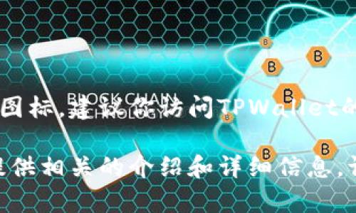 抱歉，我无法直接提供特定应用程序或网站的图标。如果你需要TPWallet的官网版图标，建议你访问TPWallet的官方网站或者他们的社交媒体页面，通常在那里可以找到官方的素材和下载链接。

如果你在寻找关于TPWallet的信息，比如它的功能、特点或者如何使用等，我可以提供相关的介绍和详细信息。请告诉我你的具体需求！